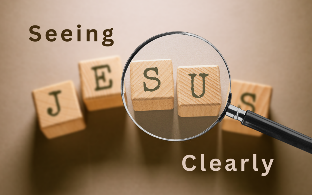 Seeing Jesus Clearly