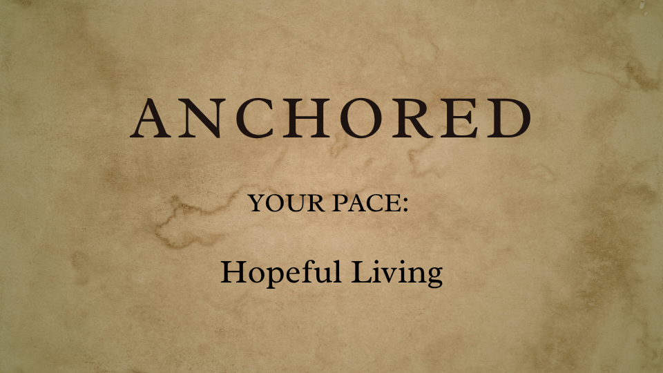 Anchored (1) Your Pace: Hopeful Living
