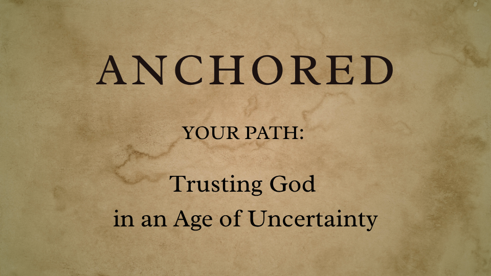 Anchored (2) Trusting God in an Age of Uncertainty